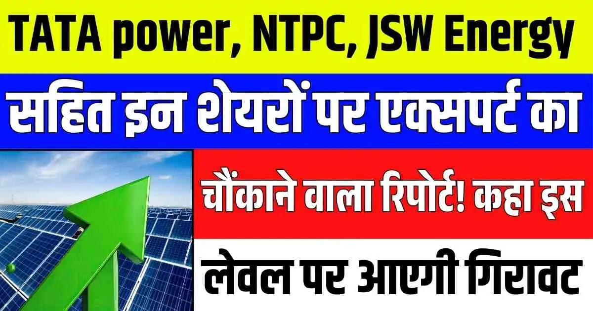 TATA power, NTPC, JSW Energy सहित इन शेयरों पर एक्सपर्ट का चौंकाने वाला रिपोर्ट! कहा इस लेवल पर आएगी गिरावट