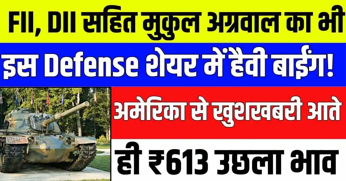 FII, DII सहित मुकुल अग्रवाल का भी इस Defense शेयर में हैवी बाईंग! अमेरिका से खुशखबरी आते ही ₹613 उछला भाव