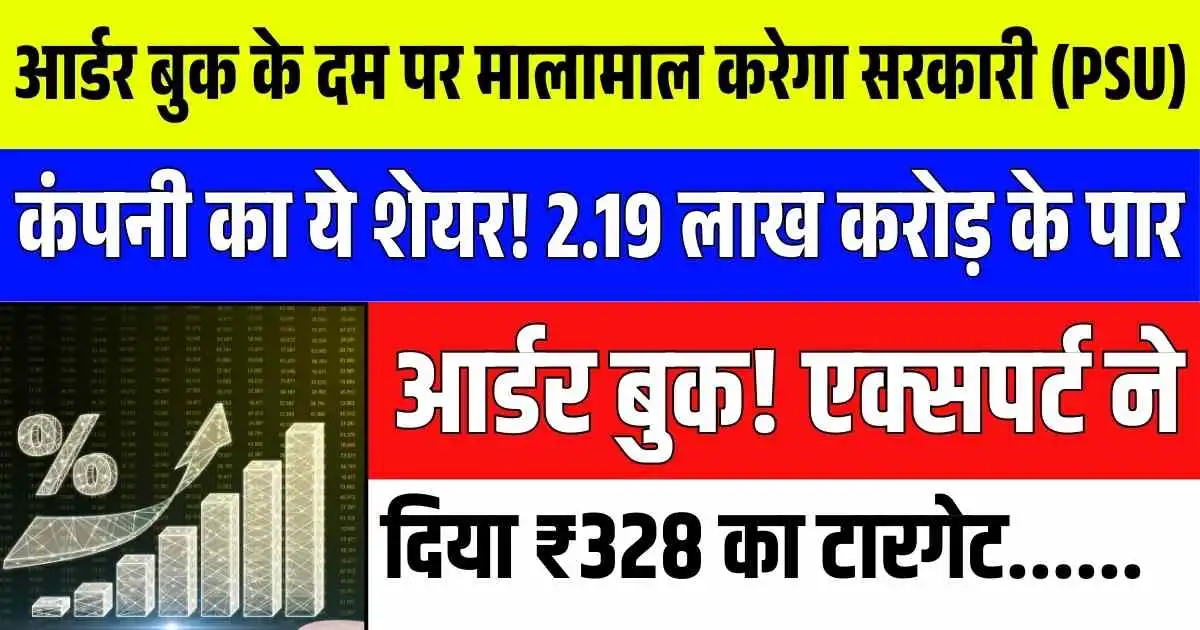 आर्डर बुक के दम पर मालामाल करेगा सरकारी (PSU) कंपनी का ये शेयर! 2.19 लाख करोड़ के पार आर्डर बुक! एक्सपर्ट ने दिया ₹328 का टारगेट