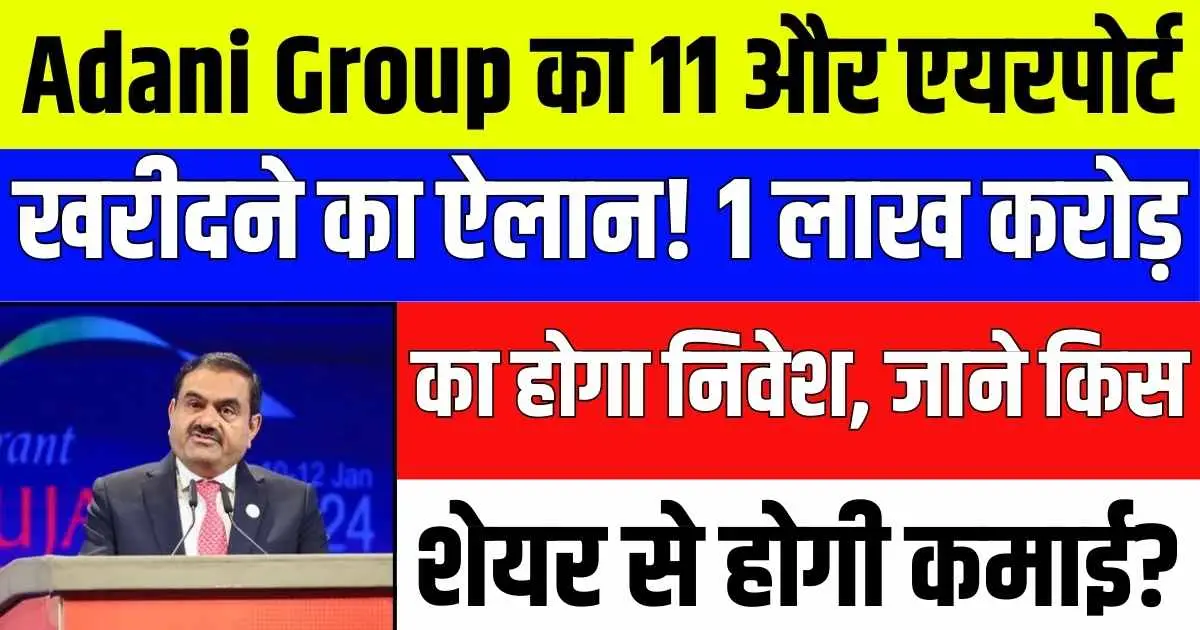 Adani Group का 11 और एयरपोर्ट खरीदने का ऐलान! 1 लाख करोड़ का होगा निवेश, जाने किस शेयर से होगी कमाई?