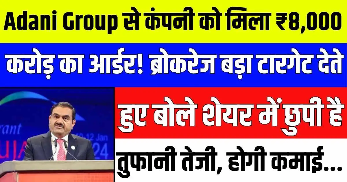 Adani Group से कंपनी को मिला ₹8,000 करोड़ का आर्डर! ब्रोकरेज बड़ा टारगेट देते हुए बोले शेयर में छुपी है तुफानी तेजी, होगी कमाई...