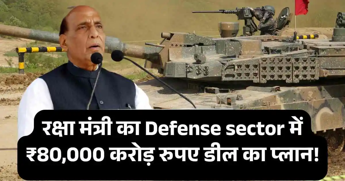 रक्षा मंत्री का Defense sector में ₹80,000 करोड़ रुपए डील का प्लान!